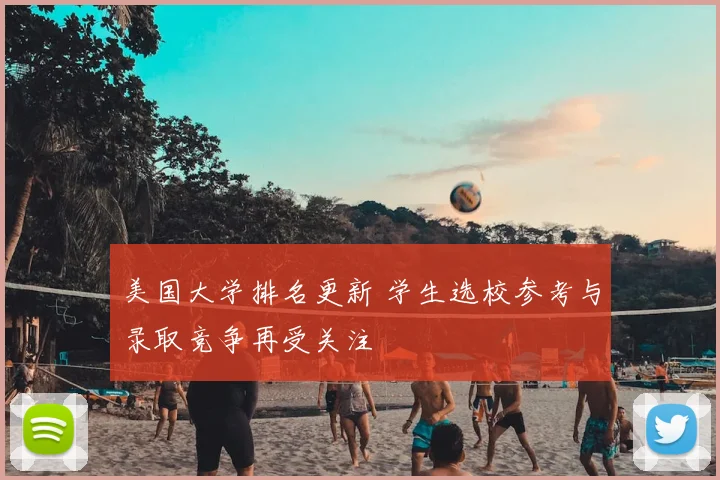 美国大学排名更新 学生选校参考与录取竞争再受关注