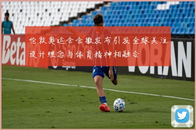 伦敦奥运会会徽发布引发全球关注设计理念与体育精神相融合