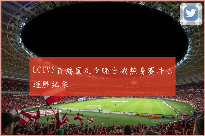 CCTV5直播国足今晚出战热身赛冲击连胜纪录
