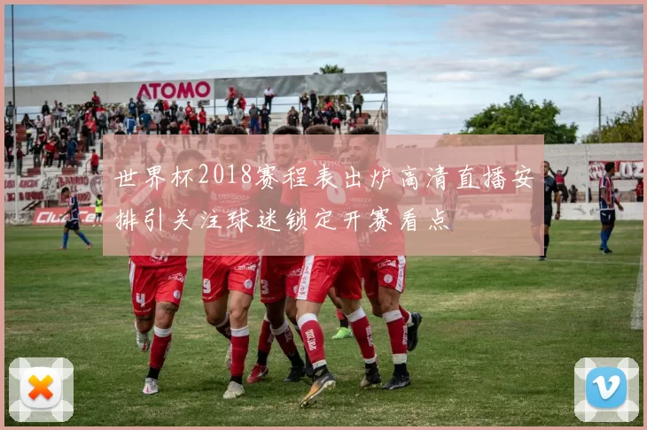 世界杯2018赛程表出炉高清直播安排引关注球迷锁定开赛看点