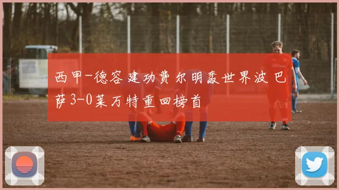 西甲-德容建功费尔明轰世界波 巴萨3-0莱万特重回榜首