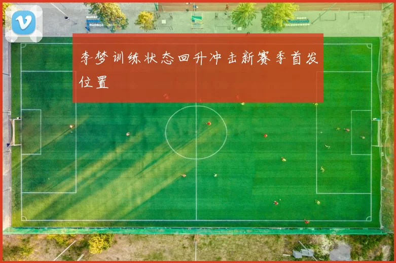 李梦训练状态回升冲击新赛季首发位置